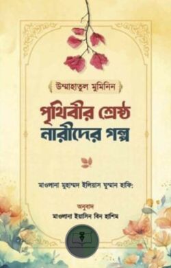 উম্মাহাতুল মুমিনিন পৃথিবীর শ্রেষ্ঠ নারীদের গল্প